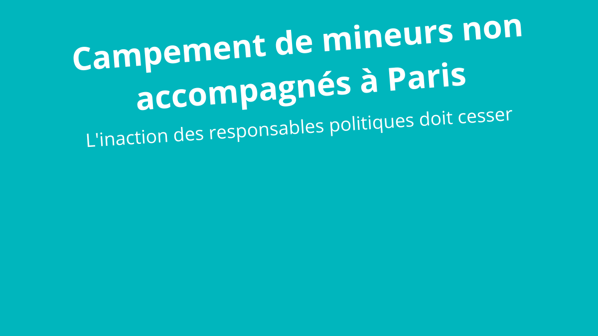 Campement de mineurs non accompagnés à Paris : nous dénonçons l’incompréhensible inaction des responsables politiques